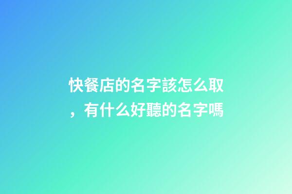 快餐店的名字該怎么取，有什么好聽的名字嗎-第1張-店鋪起名-玄機派