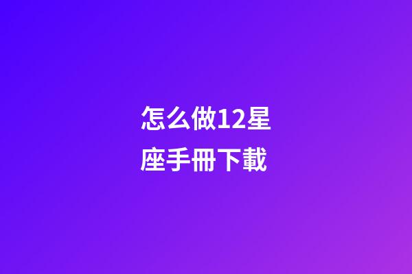 怎么做12星座手冊下載-第1張-星座運(yùn)勢-玄機(jī)派
