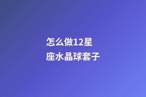 怎么做12星座水晶球套子