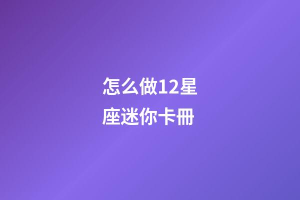 怎么做12星座迷你卡冊-第1張-星座運勢-玄機派