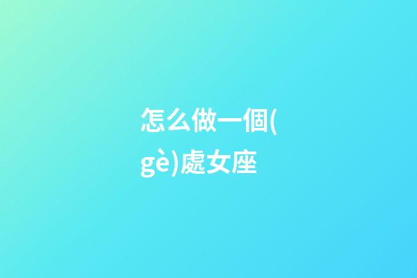 怎么做一個(gè)處女座-第1張-星座運(yùn)勢(shì)-玄機(jī)派