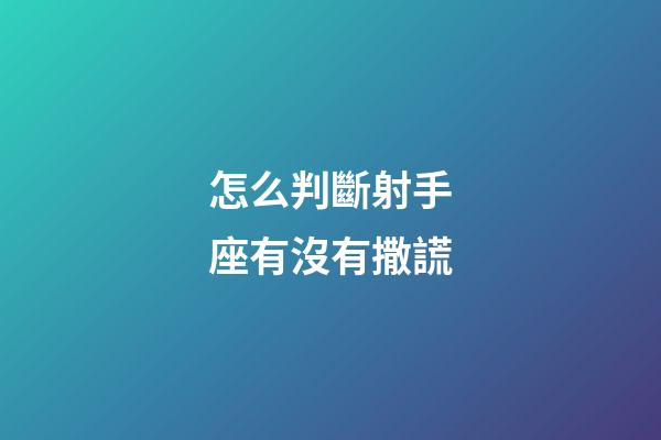 怎么判斷射手座有沒有撒謊-第1張-星座運勢-玄機派