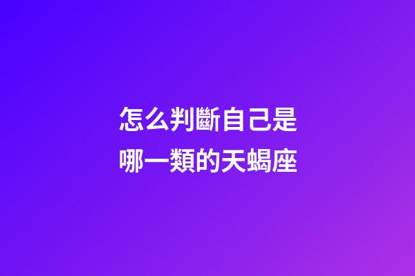 怎么判斷自己是哪一類的天蝎座-第1張-星座運勢-玄機派