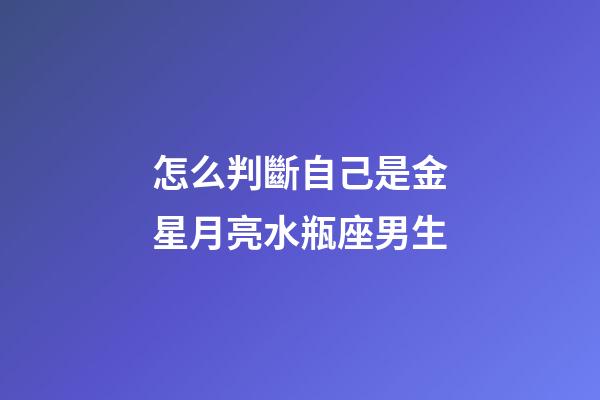 怎么判斷自己是金星月亮水瓶座男生-第1張-星座運勢-玄機派