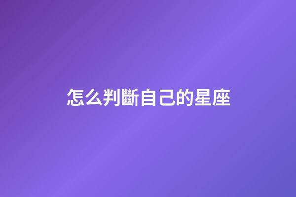 怎么判斷自己的星座-第1張-星座運勢-玄機派