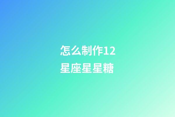 怎么制作12星座星星糖