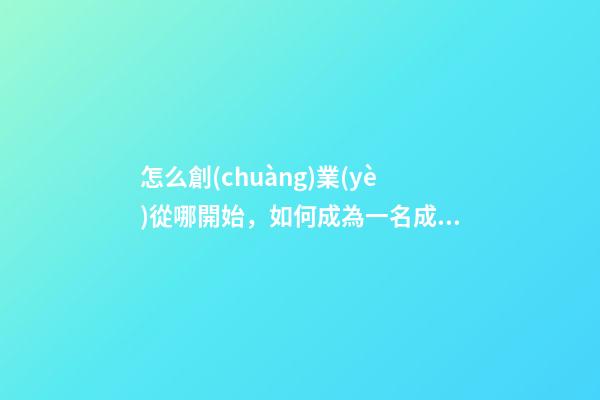 怎么創(chuàng)業(yè)從哪開始，如何成為一名成功的創(chuàng)業(yè)者教你如何從零開始-第1張-觀點(diǎn)-玄機(jī)派