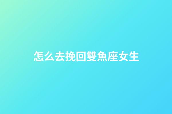 怎么去挽回雙魚座女生-第1張-星座運勢-玄機派