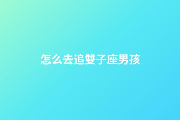 怎么去追雙子座男孩-第1張-星座運勢-玄機派