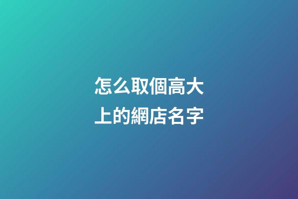 怎么取個高大上的網店名字-第1張-店鋪起名-玄機派