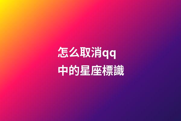 怎么取消qq中的星座標識-第1張-星座運勢-玄機派
