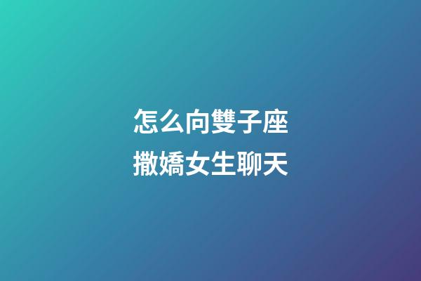 怎么向雙子座撒嬌女生聊天-第1張-星座運勢-玄機派