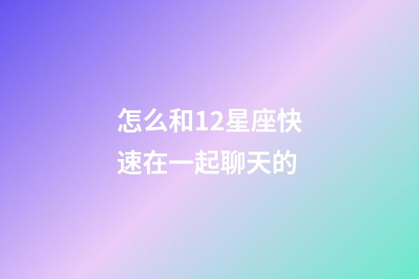 怎么和12星座快速在一起聊天的-第1張-星座運勢-玄機派