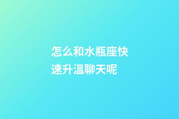 怎么和水瓶座快速升溫聊天呢-第1張-星座運勢-玄機派