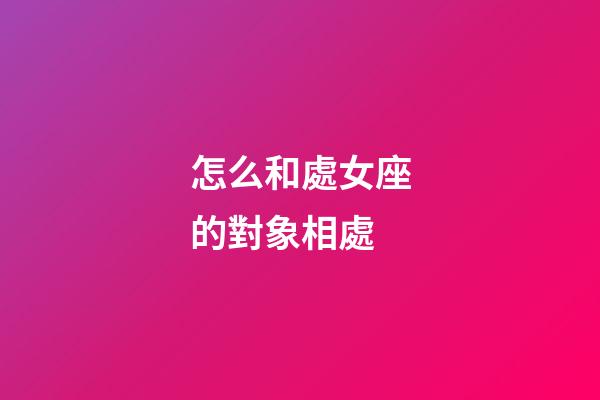 怎么和處女座的對象相處-第1張-星座運勢-玄機派