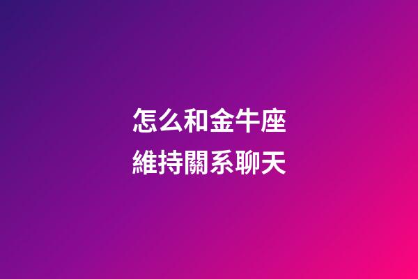 怎么和金牛座維持關系聊天-第1張-星座運勢-玄機派