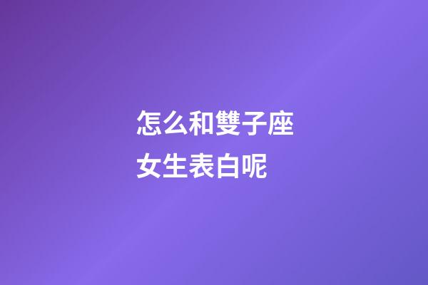 怎么和雙子座女生表白呢-第1張-星座運勢-玄機派