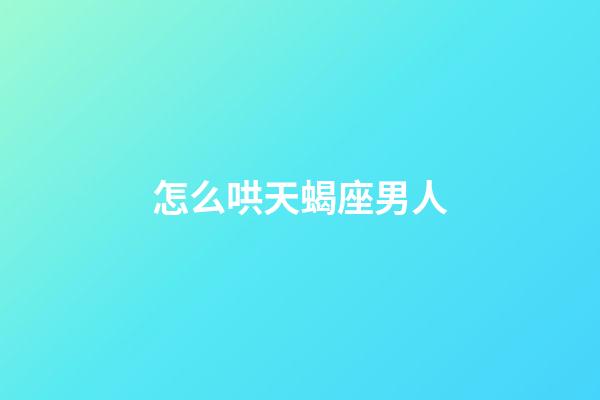 怎么哄天蝎座男人-第1張-星座運勢-玄機派
