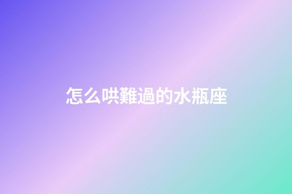 怎么哄難過的水瓶座-第1張-星座運(yùn)勢-玄機(jī)派