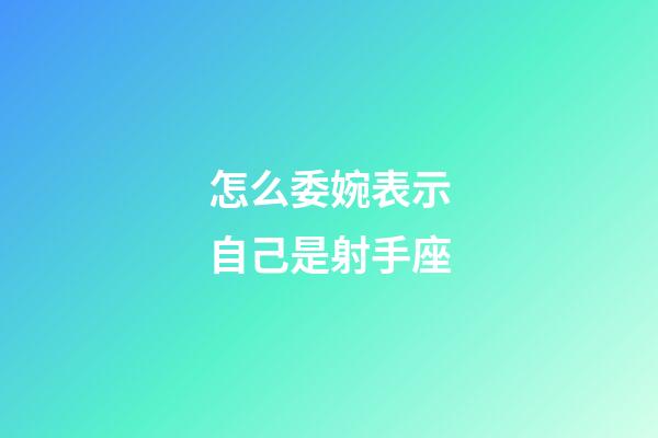怎么委婉表示自己是射手座