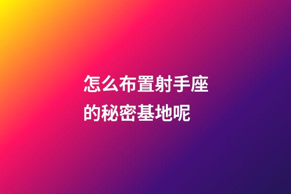 怎么布置射手座的秘密基地呢