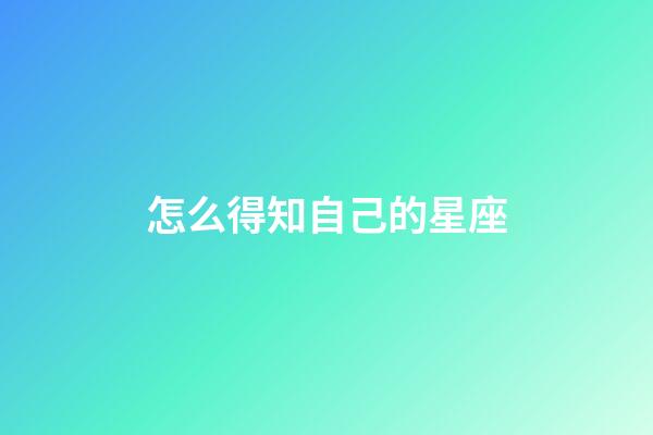 怎么得知自己的星座-第1張-星座運勢-玄機派