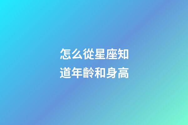 怎么從星座知道年齡和身高-第1張-星座運勢-玄機派
