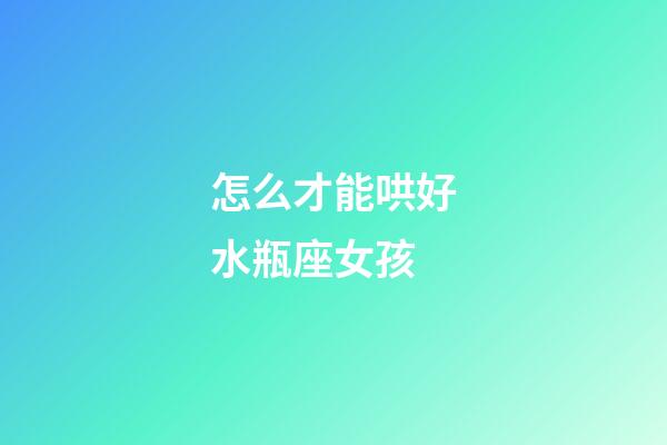 怎么才能哄好水瓶座女孩-第1張-星座運勢-玄機派