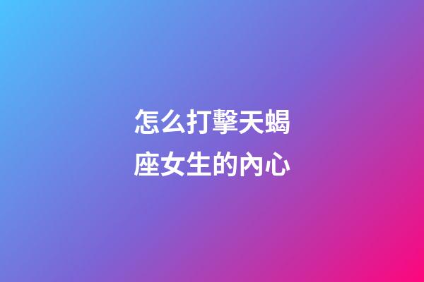 怎么打擊天蝎座女生的內心-第1張-星座運勢-玄機派