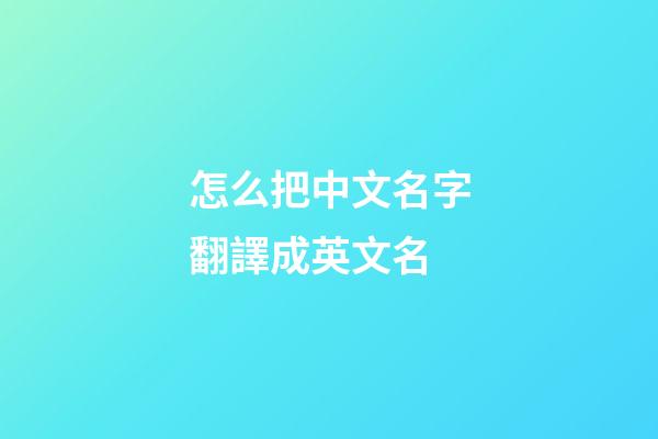 怎么把中文名字翻譯成英文名