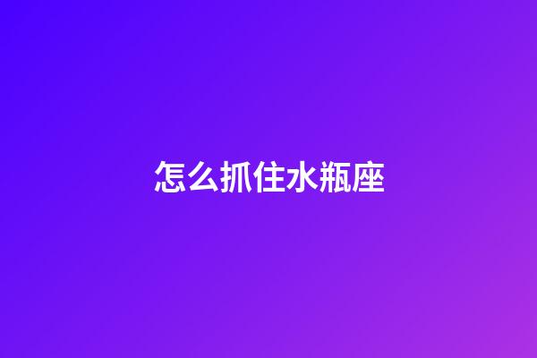 怎么抓住水瓶座-第1張-星座運勢-玄機派