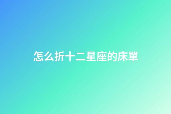 怎么折十二星座的床單-第1張-星座運勢-玄機派