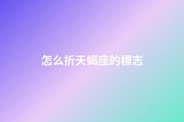 怎么折天蝎座的標志-第1張-星座運勢-玄機派