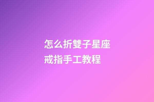 怎么折雙子星座戒指手工教程