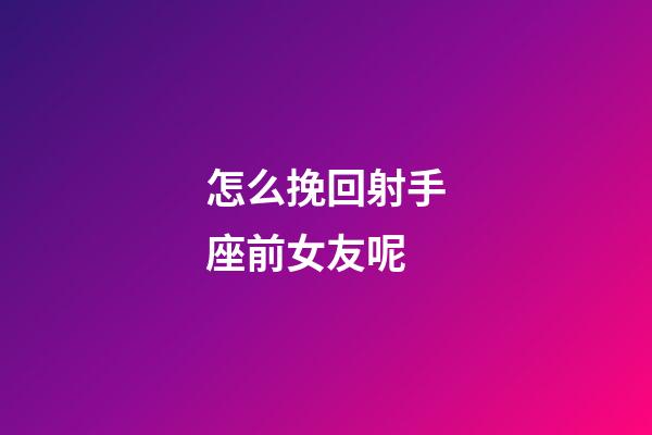 怎么挽回射手座前女友呢-第1張-星座運(yùn)勢(shì)-玄機(jī)派