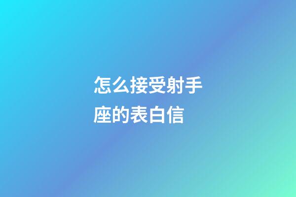 怎么接受射手座的表白信