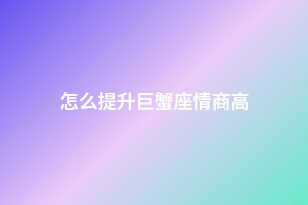 怎么提升巨蟹座情商高-第1張-星座運勢-玄機派