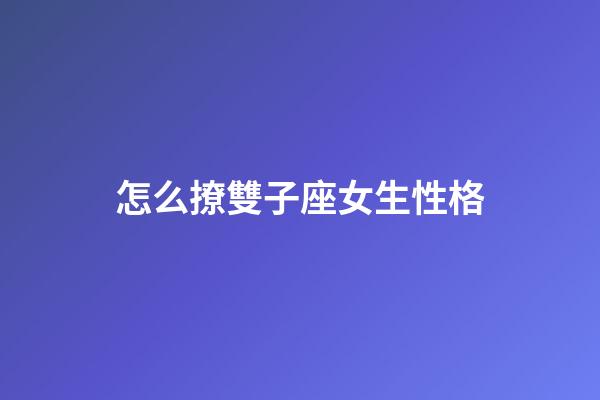 怎么撩雙子座女生性格-第1張-星座運勢-玄機派