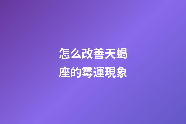 怎么改善天蝎座的霉運現象