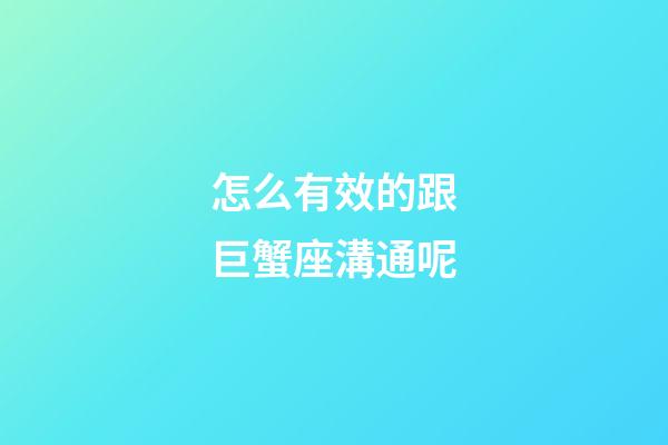 怎么有效的跟巨蟹座溝通呢-第1張-星座運勢-玄機派