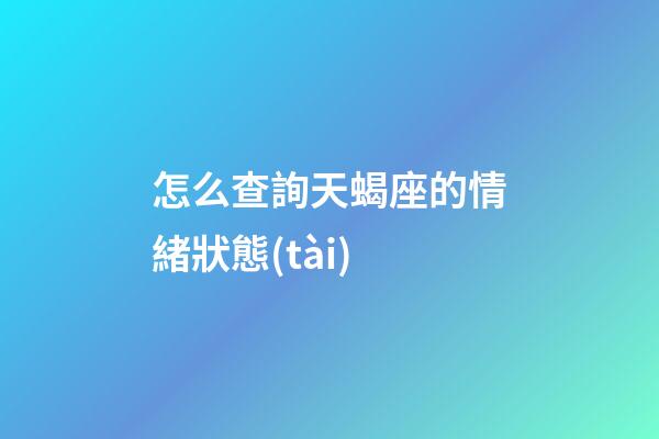 怎么查詢天蝎座的情緒狀態(tài)-第1張-星座運勢-玄機派