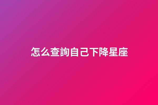 怎么查詢自己下降星座-第1張-星座運(yùn)勢-玄機(jī)派
