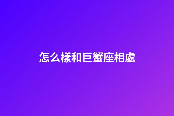 怎么樣和巨蟹座相處-第1張-星座運勢-玄機派