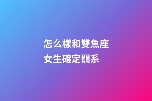 怎么樣和雙魚座女生確定關系-第1張-星座運勢-玄機派