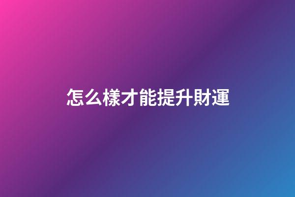 怎么樣才能提升財運