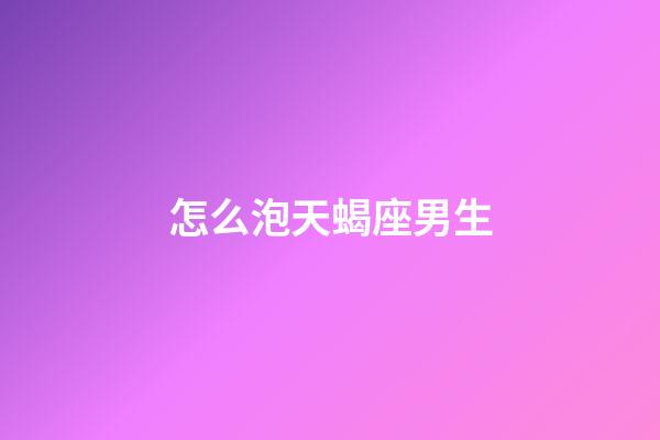 怎么泡天蝎座男生-第1張-星座運勢-玄機派