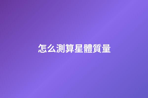 怎么測算星體質量