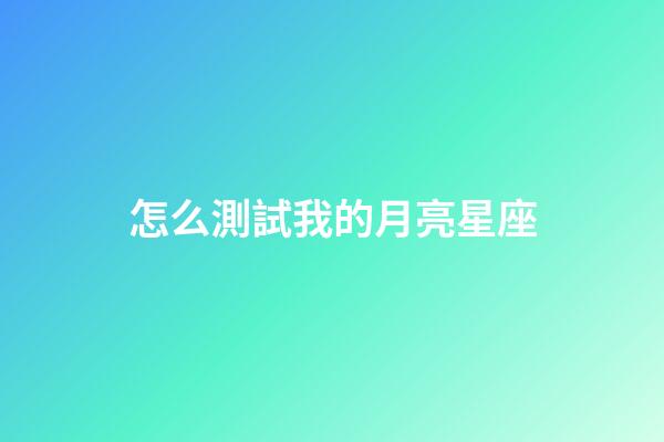 怎么測試我的月亮星座-第1張-星座運勢-玄機派