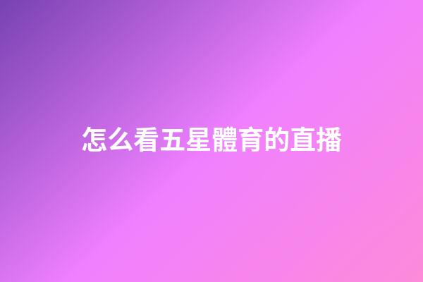 怎么看五星體育的直播-第1張-星座運勢-玄機派
