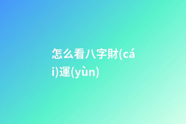 怎么看八字財(cái)運(yùn)